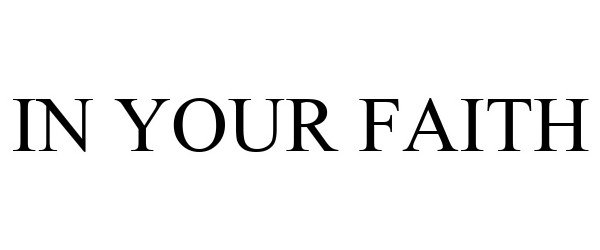 Trademark Logo IN YOUR FAITH