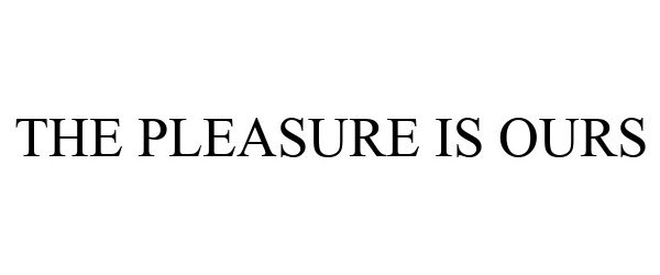  THE PLEASURE IS OURS