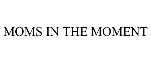 Trademark Logo MOMS IN THE MOMENT