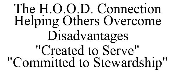  THE H.O.O.D. CONNECTION HELPING OTHERS OVERCOME DISADVANTAGES "CREATED TO SERVE" "COMMITTED TO STEWARDSHIP"