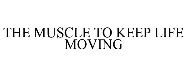  THE MUSCLE TO KEEP LIFE MOVING