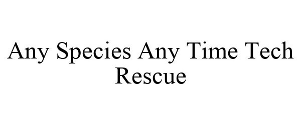  ANY SPECIES ANY TIME TECH RESCUE