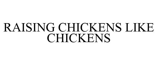 Trademark Logo RAISING CHICKENS LIKE CHICKENS