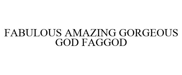 Trademark Logo FABULOUS AMAZING GORGEOUS GOD FAGGOD