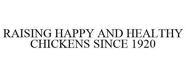 Trademark Logo RAISING HAPPY AND HEALTHY CHICKENS SINCE 1920
