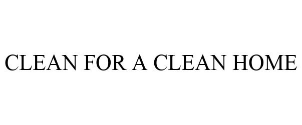 Trademark Logo CLEAN FOR A CLEAN HOME