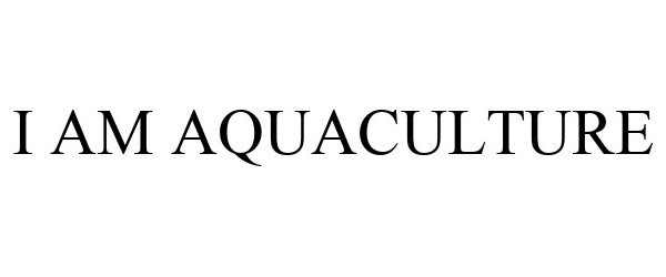 Trademark Logo I AM AQUACULTURE