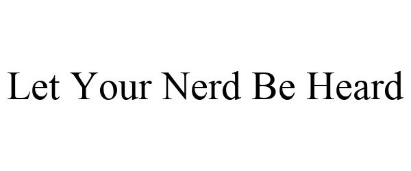 Trademark Logo LET YOUR NERD BE HEARD