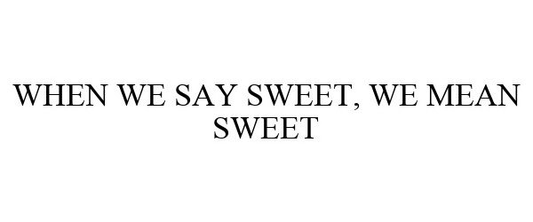  WHEN WE SAY SWEET, WE MEAN SWEET