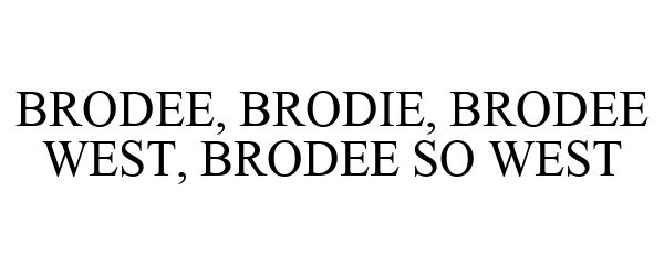 Trademark Logo BRODEE, BRODIE, BRODEE WEST, BRODEE SO WEST