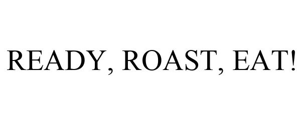 Trademark Logo READY, ROAST, EAT!