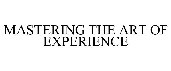  MASTERING THE ART OF EXPERIENCE