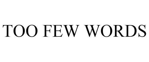 Trademark Logo TOO FEW WORDS