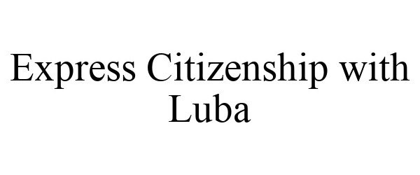 Trademark Logo EXPRESS CITIZENSHIP WITH LUBA