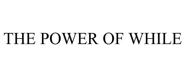 Trademark Logo THE POWER OF WHILE