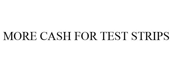 Trademark Logo MORE CASH FOR TEST STRIPS