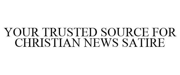  YOUR TRUSTED SOURCE FOR CHRISTIAN NEWS SATIRE