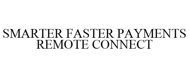 Trademark Logo SMARTER FASTER PAYMENTS REMOTE CONNECT