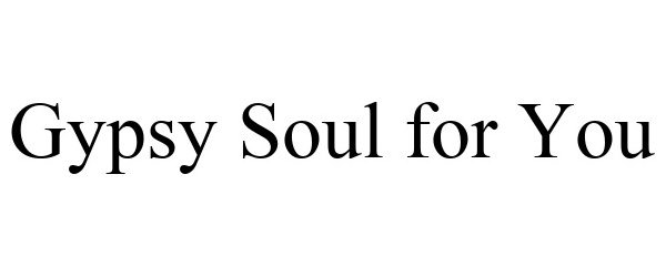 Trademark Logo GYPSY SOUL FOR YOU