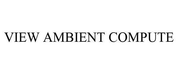 Trademark Logo VIEW AMBIENT COMPUTE