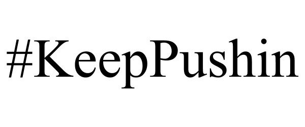  #KEEPPUSHIN