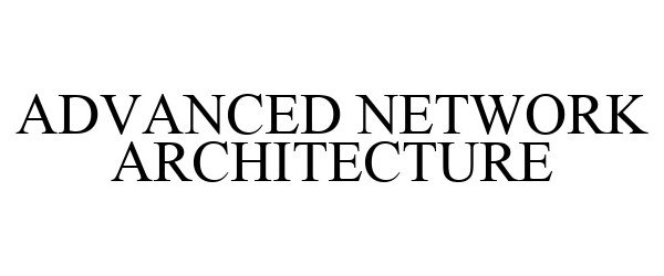  ADVANCED NETWORK ARCHITECTURE