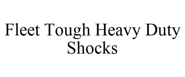 Trademark Logo FLEET TOUGH HEAVY DUTY SHOCKS