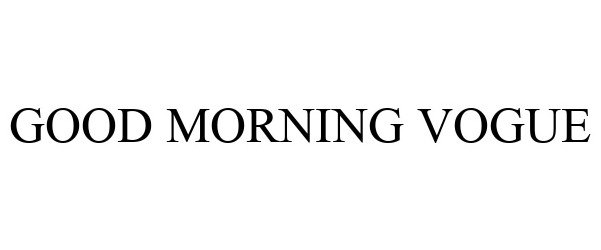 Trademark Logo GOOD MORNING VOGUE