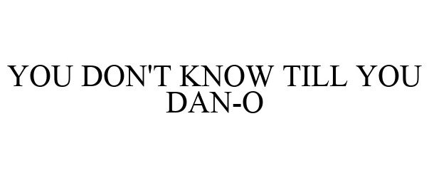  YOU DON'T KNOW TILL YOU DAN-O
