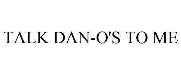 Trademark Logo TALK DAN-O'S TO ME