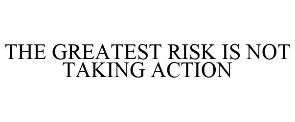 Trademark Logo THE GREATEST RISK IS NOT TAKING ACTION