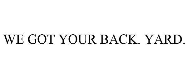 WE GOT YOUR BACK. YARD.