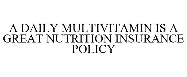  A DAILY MULTIVITAMIN IS A GREAT NUTRITION INSURANCE POLICY