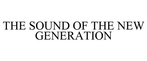 Trademark Logo THE SOUND OF THE NEW GENERATION