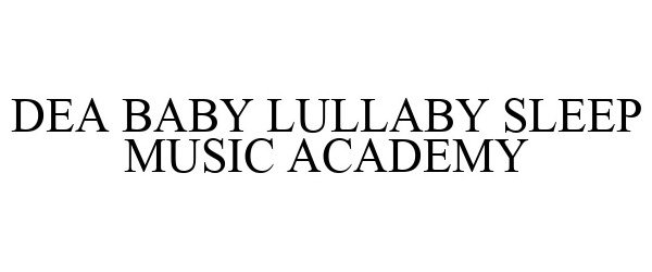Trademark Logo DEA BABY LULLABY SLEEP MUSIC ACADEMY