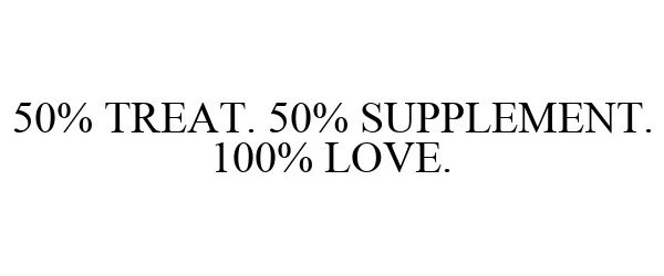  50% TREAT. 50% SUPPLEMENT. 100% LOVE.