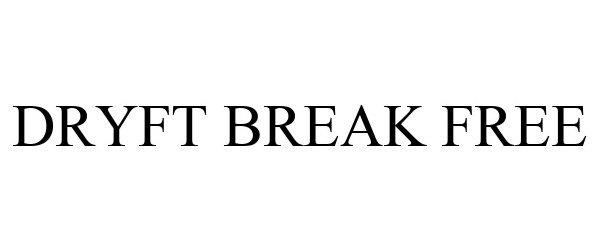  DRYFT BREAK FREE