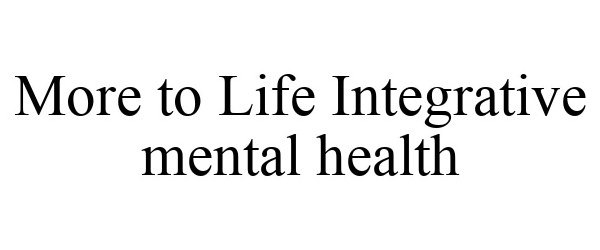  MORE TO LIFE INTEGRATIVE MENTAL HEALTH