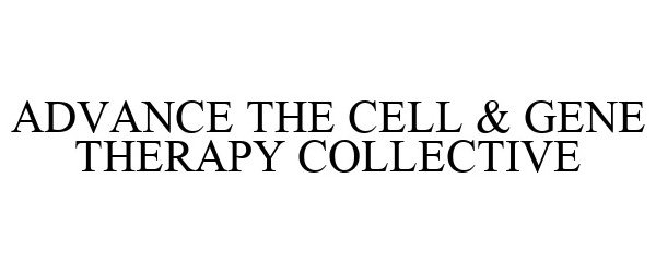 Trademark Logo ADVANCE THE CELL &amp; GENE THERAPY COLLECTIVE