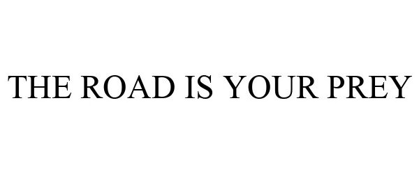Trademark Logo THE ROAD IS YOUR PREY