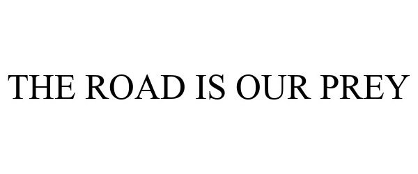Trademark Logo THE ROAD IS OUR PREY