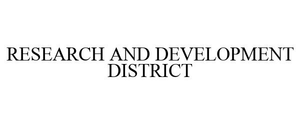 Trademark Logo RESEARCH AND DEVELOPMENT DISTRICT