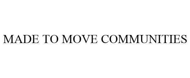  MADE TO MOVE COMMUNITIES