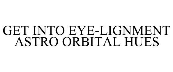 Trademark Logo GET INTO EYE-LIGNMENT ASTRO ORBITAL HUES