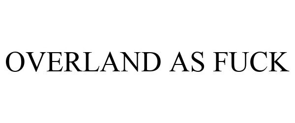  OVERLAND AS FUCK