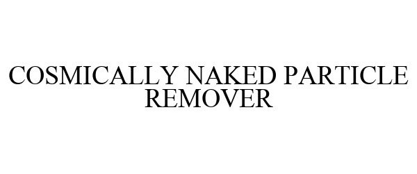  COSMICALLY NAKED PARTICLE REMOVER