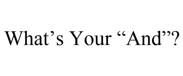  WHAT'S YOUR &quot;AND&quot;?