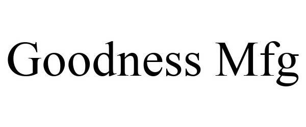 Trademark Logo GOODNESS MFG