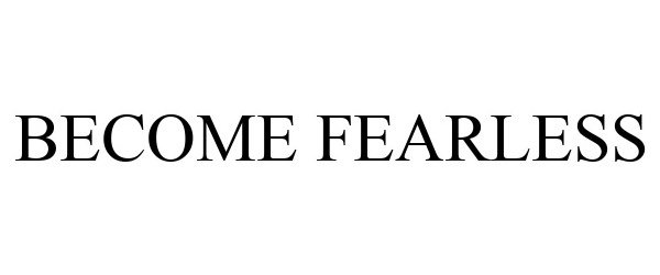  BECOME FEARLESS