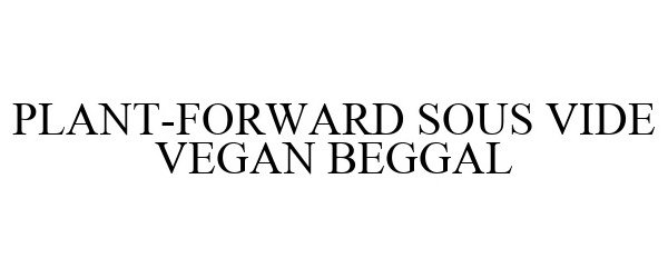 Trademark Logo PLANT-FORWARD SOUS VIDE VEGAN BEGGAL